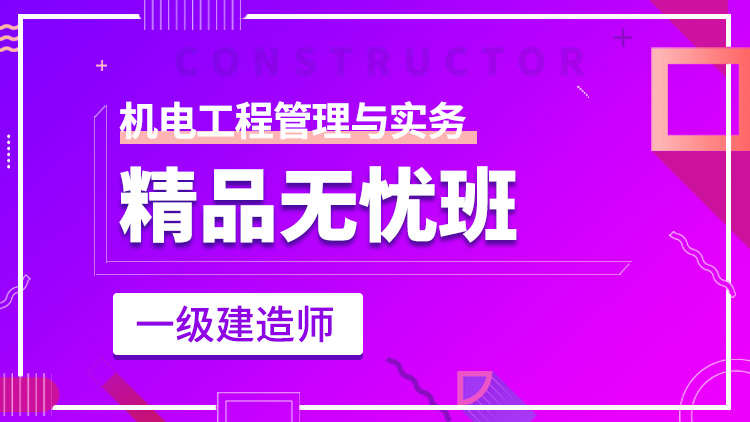 一級建造師單科【精品無憂班】機(jī)電工程管理與實(shí)務(wù)